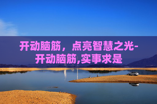 开动脑筋，点亮智慧之光-开动脑筋,实事求是