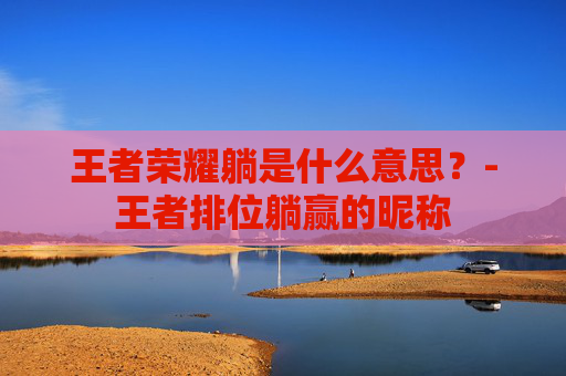 王者荣耀躺是什么意思？-王者排位躺赢的昵称