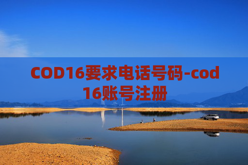 COD16要求电话号码-cod16账号注册