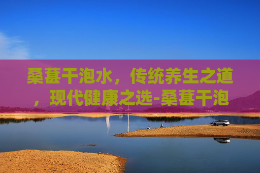 桑葚干泡水,传统养生之道,现代健康之选-桑葚干泡水的功效与作用及禁忌 桑葚干泡水,传统养生之道,现代健康之选-桑葚干泡水的功效与作用及禁忌