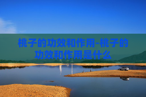 桃子的功效和作用-桃子的功效和作用是什么