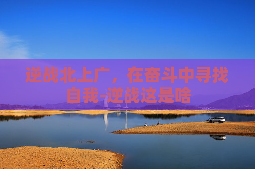 逆战北上广，在奋斗中寻找自我-逆战这是啥