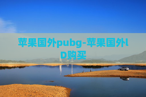 苹果国外pubg-苹果国外lD购买