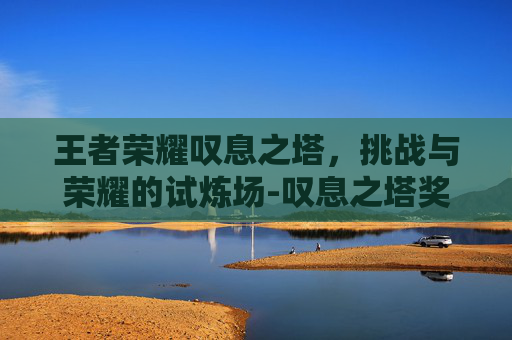 王者荣耀叹息之塔，挑战与荣耀的试炼场-叹息之塔奖励