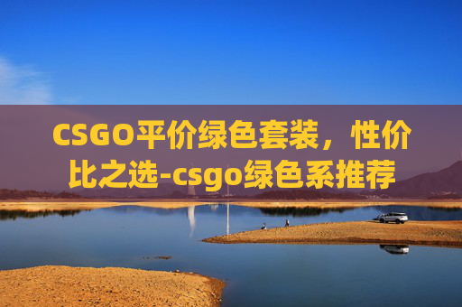 CSGO平价绿色套装，性价比之选-csgo绿色系推荐
