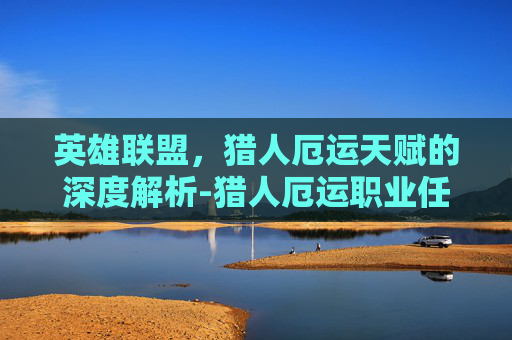 英雄联盟，猎人厄运天赋的深度解析-猎人厄运职业任务