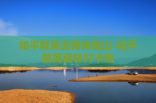 和平精英去雨林爬山-和平精英雨林打卡地