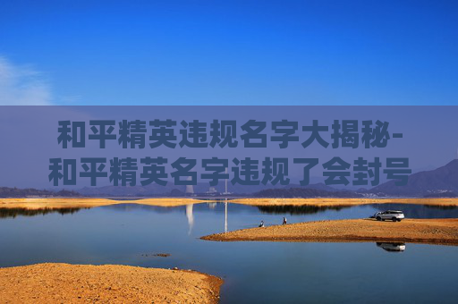 和平精英违规名字大揭秘-和平精英名字违规了会封号吗