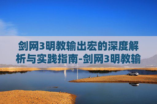 剑网3明教输出宏的深度解析与实践指南-剑网3明教输出宏命令