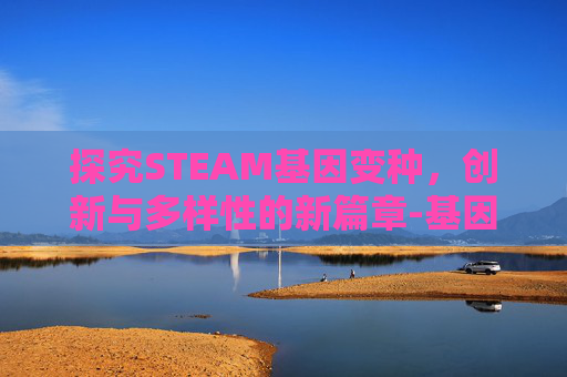 探究STEAM基因变种，创新与多样性的新篇章-基因变种人