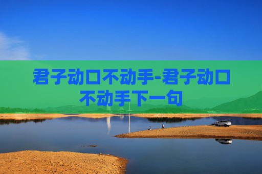 君子动口不动手-君子动口不动手下一句