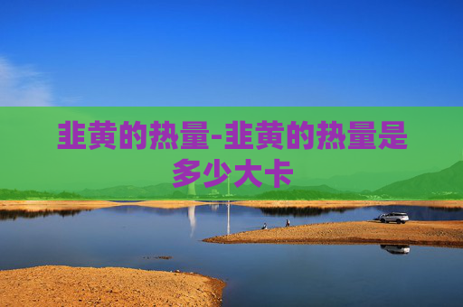 韭黄的热量-韭黄的热量是多少大卡