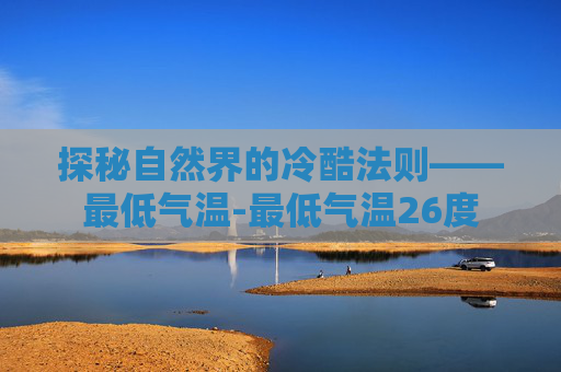 探秘自然界的冷酷法则——最低气温-最低气温26度