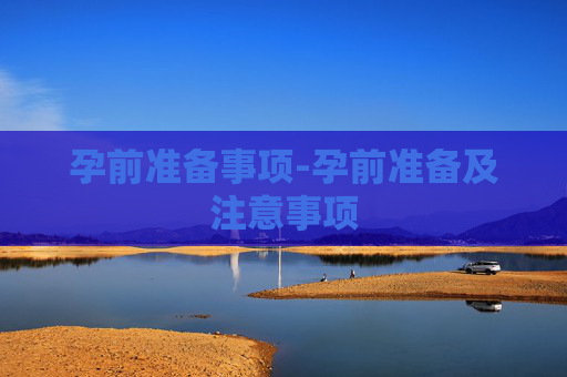 孕前准备事项-孕前准备及注意事项