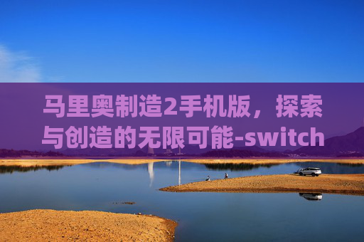 马里奥制造2手机版，探索与创造的无限可能-switch模拟器(免费版)