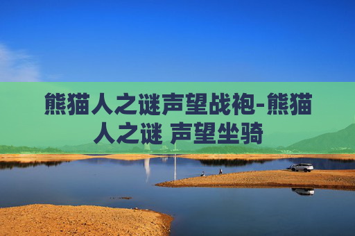 熊猫人之谜声望战袍-熊猫人之谜 声望坐骑 熊猫人之谜声望战袍-熊猫人之谜 声望坐骑