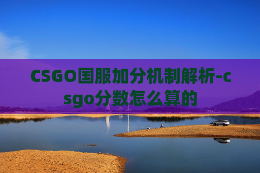 CSGO国服加分机制解析-csgo分数怎么算的 CSGO国服加分机制解析-csgo分数怎么算的