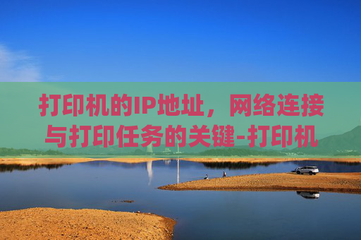 打印机的IP地址，网络连接与打印任务的关键-打印机的ip地址怎么查
