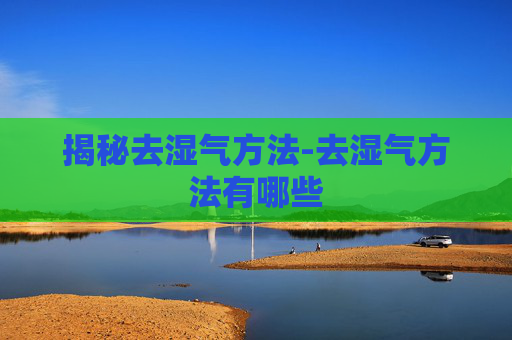 揭秘去湿气方法-去湿气方法有哪些 揭秘去湿气方法-去湿气方法有哪些