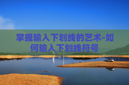 掌握输入下划线的艺术-如何输入下划线符号