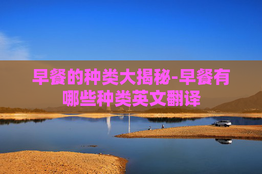 早餐的种类大揭秘-早餐有哪些种类英文翻译
