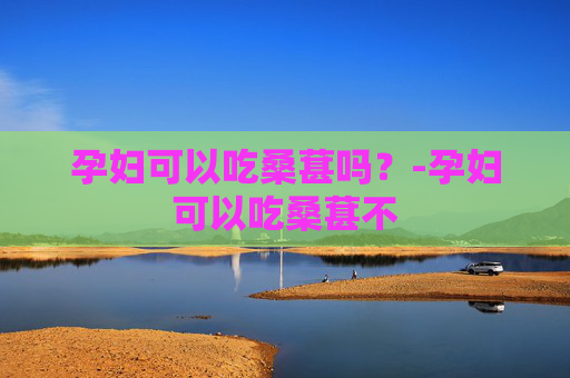 孕妇可以吃桑葚吗？-孕妇可以吃桑葚不
