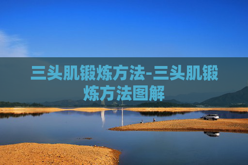 三头肌锻炼方法-三头肌锻炼方法图解