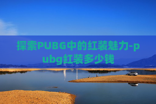 探索PUBG中的红装魅力-pubg红装多少钱