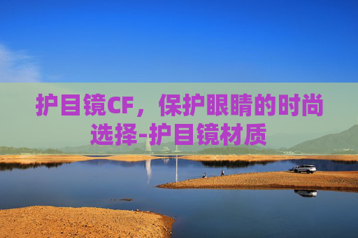 护目镜CF，保护眼睛的时尚选择-护目镜材质