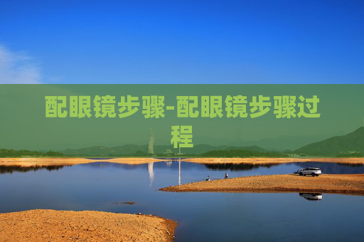 配眼镜步骤-配眼镜步骤过程