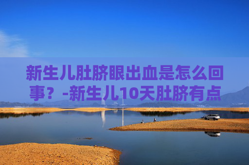 新生儿肚脐眼出血是怎么回事？-新生儿10天肚脐有点渗血