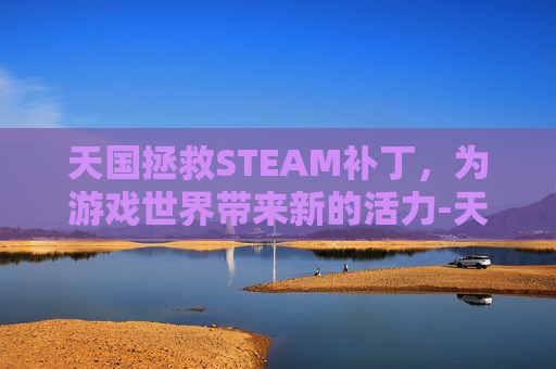 天国拯救STEAM补丁，为游戏世界带来新的活力-天国拯救汉化补丁