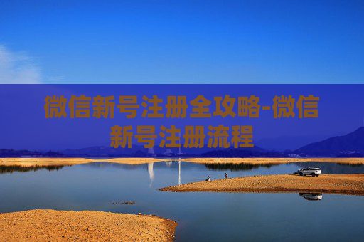微信新号注册全攻略-微信新号注册流程