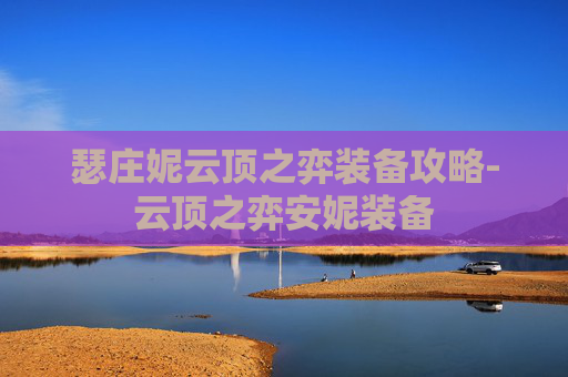 瑟庄妮云顶之弈装备攻略-云顶之弈安妮装备