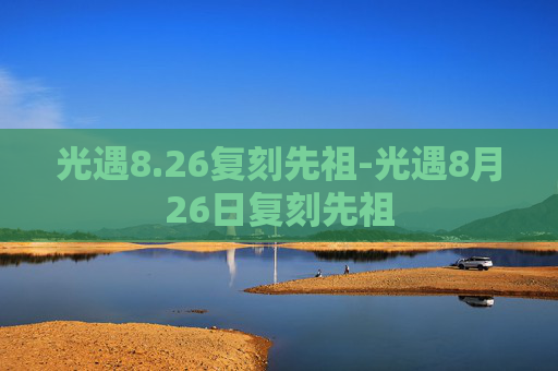光遇8.26复刻先祖-光遇8月26日复刻先祖