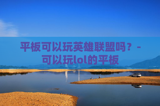 平板可以玩英雄联盟吗？-可以玩lol的平板