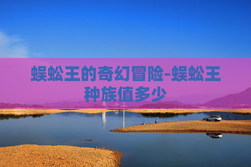 蜈蚣王的奇幻冒险-蜈蚣王种族值多少