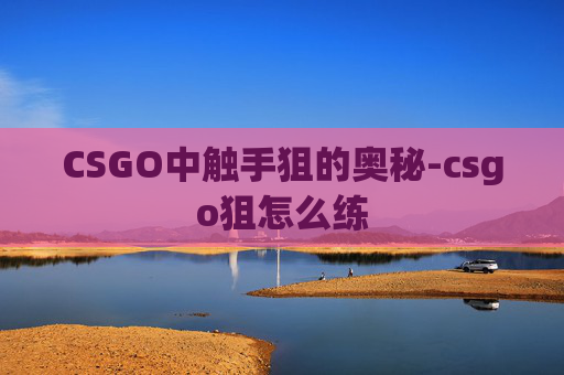 CSGO中触手狙的奥秘-csgo狙怎么练