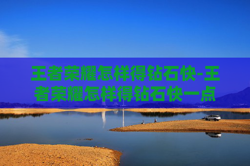 王者荣耀怎样得钻石快-王者荣耀怎样得钻石快一点