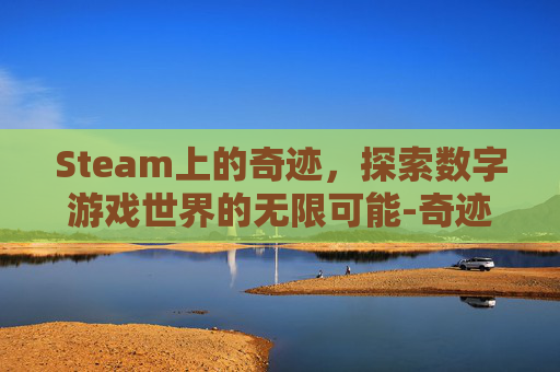 Steam上的奇迹，探索数字游戏世界的无限可能-奇迹是哪个游戏