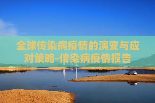 全球传染病疫情的演变与应对策略-传染病疫情报告