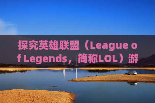 探究英雄联盟（League of Legends，简称LOL）游戏崩溃的原因-lol游戏崩溃怎么解决