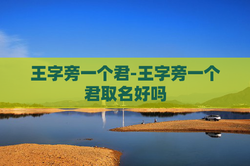 王字旁一个君-王字旁一个君取名好吗