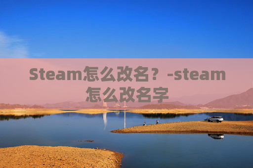 Steam怎么改名？-steam怎么改名字