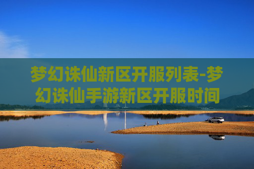 梦幻诛仙新区开服列表-梦幻诛仙手游新区开服时间