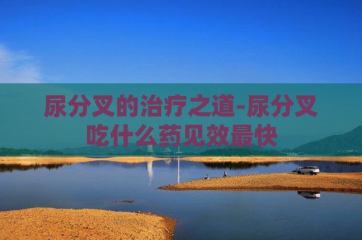 尿分叉的治疗之道-尿分叉吃什么药见效最快