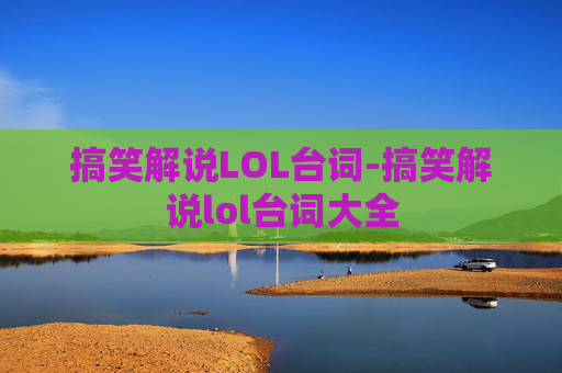 搞笑解说LOL台词-搞笑解说lol台词大全