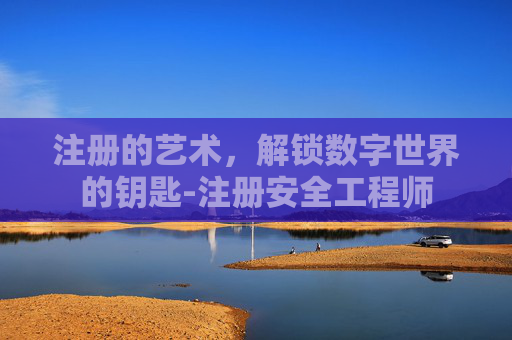 注册的艺术，解锁数字世界的钥匙-注册安全工程师