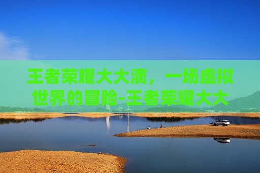 王者荣耀大大滴，一场虚拟世界的冒险-王者荣耀大大使命出装