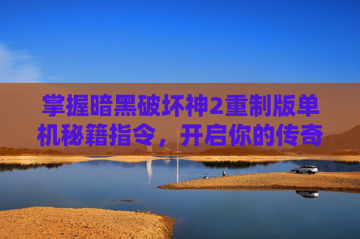 掌握暗黑破坏神2重制版单机秘籍指令，开启你的传奇冒险-暗黑2重制版单机秘籍指令代码
